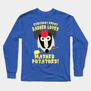 Everybody knows badger loves mashed potatoes! Long Sleeve T-Shirt